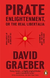 Pirate Enlightenment, or the Real LibertaliaDavid Graeber Pirate Enlightenment, or the Real LibertaliaDavid Graeber