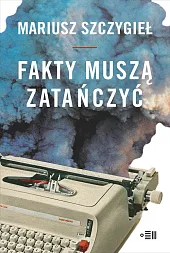 Fakty muszą zatańczyćMariusz Szczygieł