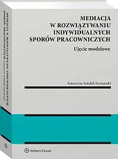 Mediacja w rozwiązywaniu indywidualnych sporów pracowniczychKatarzyna Antolak-Szymanski