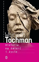 Historia na śmierć i życieWojciech Tochman