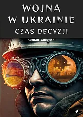 Wojna w Ukrainie. Czas decyzjiRoman Sadowski