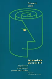 Od przysłowia głowa nie boliGrzegorz Szpila