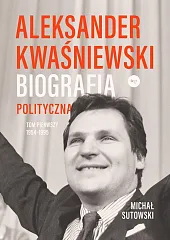 Aleksander Kwaśniewski Biografia polityczna tom 1,Michał Sutowski