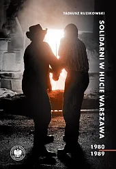 Solidarni w Hucie Warszawa 1980-1989Ruzikowski Tadeusz