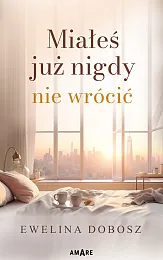Miałeś już nigdy nie wrócićEwelina Dobosz