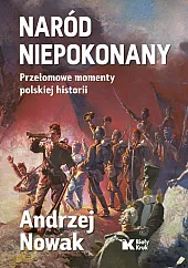 Naród niepokonany Przełomowe momenty polskiej historiiAndrzej Nowak Naród niepokonany Przełomowe momenty polskiej historiiAndrzej Nowak