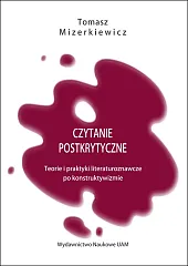 Czytanie postkrytyczne Teorie i praktyki literaturoznawcze,Tomasz Mizerkiewicz