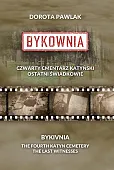 Bykownia. Czwarty Cmentarz Katyński. Ostatni świadkowie Bykownia. Czwarty Cmentarz Katyński. Ostatni świadkowie