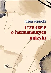 Trzy eseje o hermeneutyce muzykiJulian Paprocki