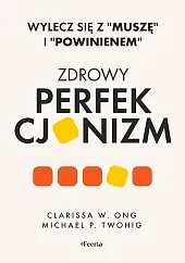 Zdrowy perfekcjonizm. Wylecz się z Muszę,W.Clarissa Ong