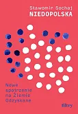Niedopolska. Nowe spojrzenie na Ziemie Odzyskane Niedopolska. Nowe spojrzenie na Ziemie Odzyskane