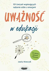 Uważność w edukacji 101 ćwiczeń wspierających,Jowita Wowczak