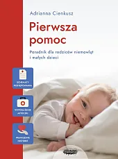 Pierwsza pomoc Poradnik dla rodziców niemowląt,Adrianna Cienkusz