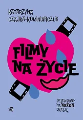 Filmy na życie Przewodnik na każdą,Katarzyna Czajka-Kominiarczuk