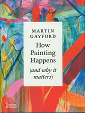 How Painting Happens (and why it,Martin Gayford How Painting Happens (and why it,Martin Gayford