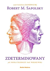 Zdeterminowany. Jak nauka tłumaczy brak wolnej,M.Robert Sapolsky