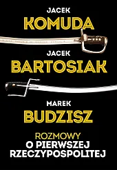 Rozmowy o Pierwszej RzeczypospolitejJacek Komuda Rozmowy o Pierwszej RzeczypospolitejJacek Komuda