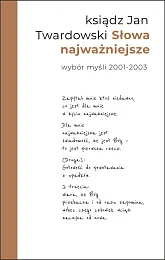 Słowa najważniejsze Wybór myśli z lat,Jan Twardowski Słowa najważniejsze Wybór myśli z lat,Jan Twardowski