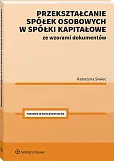 Przekształcanie spółek osobowych w spółki kapitałowe ze wzorami dokumentów Przekształcanie spółek osobowych w spółki kapitałowe ze wzorami dokumentów