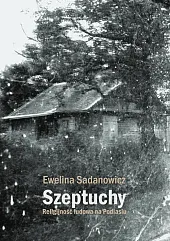 Szeptuchy Religijność ludowa na Podlasiu Szeptuchy Religijność ludowa na Podlasiu