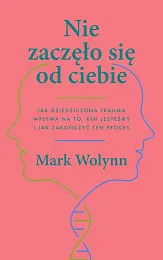 Nie zaczęło się od ciebieMark Wolynn Nie zaczęło się od ciebieMark Wolynn