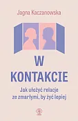 W kontakcie. Jak ułożyć relacje ze zmarłymi, by żyć lepiej W kontakcie. Jak ułożyć relacje ze zmarłymi, by żyć lepiej