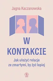 W kontakcie. Jak ułożyć relacje ze,Jagna Kaczanowska