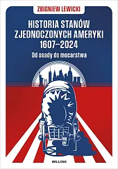 Historia Stanów Zjednoczonych Ameryki 1607-2024 Od,Zbigniew Lewicki