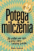 Potęga milczenia. Jak ułatwić sobie życie w pracy, domu i między ludźmi