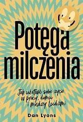 Potęga milczenia. Jak ułatwić sobie życie,Dan Lyons