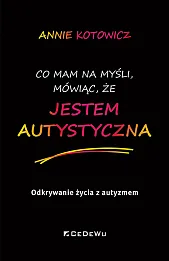 Co mam na myśli, mówiąc, że JESTEM AUTYSTYCZNA.