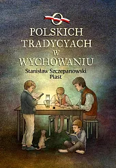 O polskich tradycjach w wychowaniuPiast Szczepanowski Stanisław O polskich tradycjach w wychowaniuPiast Szczepanowski Stanisław