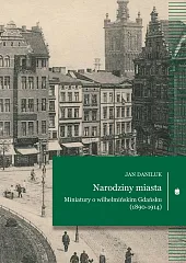 Narodziny miasta Miniatury o wilhelmińskim Gdańsku,Jan Daniluk