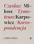 Korespondencja 1965-2003 Czesław Miłosz, Tymoteusz Karpowicz Korespondencja 1965-2003 Czesław Miłosz, Tymoteusz Karpowicz