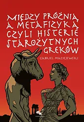 Między próżnią a metafizyką czyli histerie,Gabriel Maciejewski Między próżnią a metafizyką czyli histerie,Gabriel Maciejewski