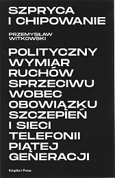 Szpryca i chipowanie Polityczny wymiar ruchów sprzeciwu wobec obowiązku szczepień i sieci telefonii piątej generacji