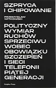 Szpryca i chipowanie Polityczny wymiar ruchów sprzeciwu wobec obowiązku szczepień i sieci telefonii piątej generacji Szpryca i chipowanie Polityczny wymiar ruchów sprzeciwu wobec obowiązku szczepień i sieci telefonii piątej generacji