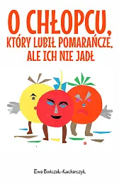 O chłopcu, który lubił pomarańcze, ale,Ewa Bończak-Kucharczyk