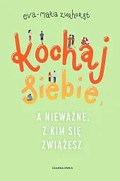 Kochaj siebie, a nieważne, z kim,Eva-Maria Zurhorst
