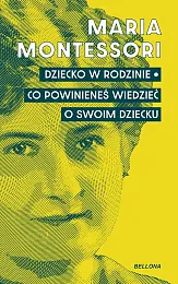 Dziecko w rodzinie. Co powinieneś wiedzieć,Maria Montessori Dziecko w rodzinie. Co powinieneś wiedzieć,Maria Montessori