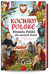 Kocham Polskę Historia Polski dla naszych,Joanna Szarek