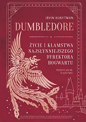 Dumbledore Życie i kłamstwa najsłynniejszego dyrektora Hogwartu