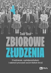 Zbiorowe złudzenia. O konformizmie, współodpowiedzialności i,Todd Rose