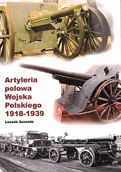 Artyleria polowa Wojska Polskiego 1918-1939Leszek Szostek