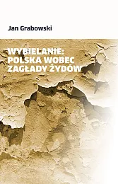 Wybielanie Polska wobec Zagłady ŻydówJan Grabowski