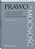 Prawo-mocność. Teoria społeczna Pierre’a Bourdieu a przestrzenie prawa Prawo-mocność. Teoria społeczna Pierre’a Bourdieu a przestrzenie prawa