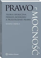 Prawo-mocność. Teoria społeczna Pierre’a Bourdieu a przestrzenie prawa Prawo-mocność. Teoria społeczna Pierre’a Bourdieu a przestrzenie prawa