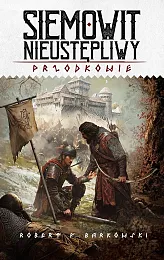 Siemowit Nieustępliwy Cykl Przodkowie Tom 3F.Robert Barkowski