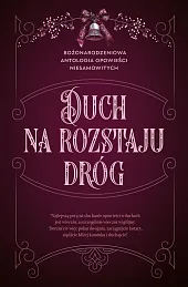 Duch na rozstaju dróg. Bożonarodzeniowa antologia opowieści niesamowitych