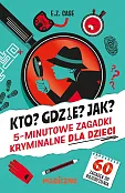 Kto? Gdzie? Jak? 5-minutowe zagadki kryminalne dla dzieci